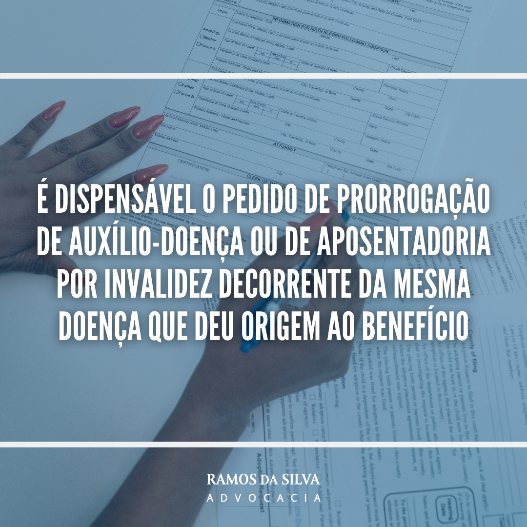 É Dispensável O Pedido De Prorrogação De Auxílio Doença Ou De Aposentadoria Por Invalidez 4629